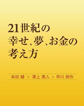 『２１世紀の幸せ、夢、お金の考え方』～本田健×澤上篤人×早川周作～