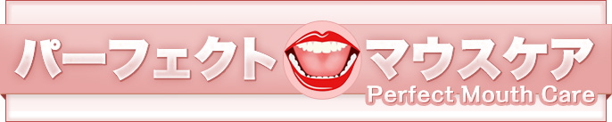 歯周病・口臭・口内炎を改善する！「パーフェクト・マウスケア」