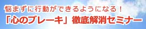 悩まずに行動ができるようになる！「心のブレーキ」徹底解消セミナー（3/15,16）