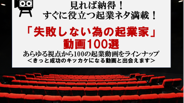 「失敗しない為の起業家動画」100選 「失敗しない為の起業家動画」100選