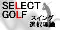 ゴルフ上達法【SELECT GOLF　～スイング選択理論～】