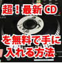 超！最新ＣＤを無料でラクに手に入れてしまう方法。これさえ知っておけばもうＣＤは買う必要ございません！ＷＩＮＮＹなんかではございません！