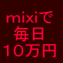 【数量限定価格】凡人でもできた！★極秘！mixiで明日から毎日10万円稼ぐ方法