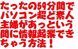 パソコン超ど素人主婦が　たったの59分間で　情報起業できる方法【59分間で情報起業できなければ全額返金＆完全サポート＆再販売権利特典付き】