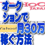 「オークション出品で、楽してすぐに月30万円稼げます。お金もコネもない私がゆとりある生活に。必見！」オークションで稼いでいる人はこうしていた。