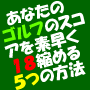 あなたのゴルフのスコアを素早く１８縮める５つの方法