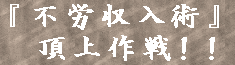 『史上最強不労収入ソフト』特別最強特典付き！『不労収入術』頂上作戦！