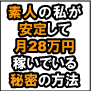 素人の私が安定して月28万円稼いでいる秘密の方法