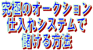 究極のオークション仕入れシステムで儲ける方法