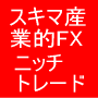 スキマ産業的FXトレード法 その名も・・・ニッチトレード!