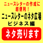 ニュースレターのネタ売ります【ニュースレターのネタ広場】 ビジネス編