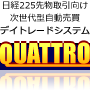 スリッページとポートフォリオに特化した日経２２５先物取引向け次世代型自動売買トレードシステムQUATTRO