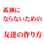 孤独にならないための友達の作り方