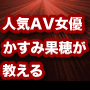 ＡＶ女優かすみ果穂が教える普通に生きていたら絶対に知ることのできない女性に究極の快楽を与え、あなたの虜にさせるセックステクニック
