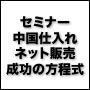 2014年03月02日(日) セミナー「中国仕入れ・ネット販売　成功の方程式」中国から商品を仕入れて日本で販売するために必要なスキルをすべて手に入れたい方のためのセミナーです。