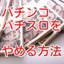 パチンコ　パチスロをやめる方法【パチンコパチスロ依存解除マニュアル】