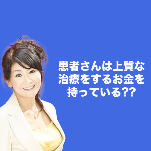 患者さんは上質な治療をするお金を持っている??