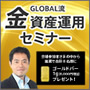 GLOBAL流　最新「金」資産運用セミナー（東京）