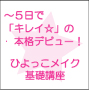 〜５日で「キレイ☆」の本格デビュー！〜　ひよっこメイクの基礎講座