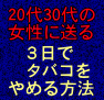 20代30代の女性に送る。３日でタバコをやめる方法。