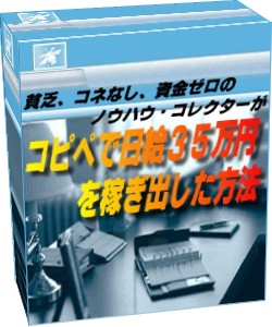 あなたにもできます！貧乏、コネなし、資金ゼロのノウハウ・コレクターがコピペで日給３５万円を稼ぎ出した方法！