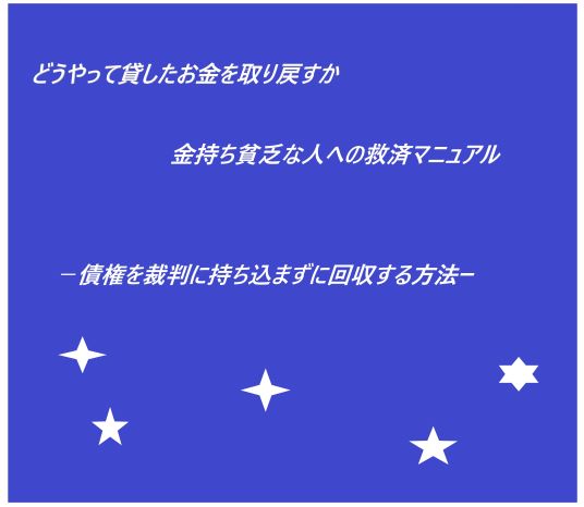 どうやって貸したお金を取り戻すか。金持ち貧乏な人への救済マニュアル—債権を裁判に持ち込まずに回収する方法—