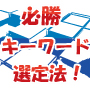 必勝キーワード選定法！確実に！毎月５０００円を勝手に稼いでくれる○○○を作る方法