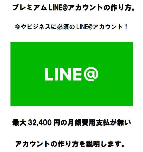 プレミアムLINE@アカウントの作り方。  今やビジネスに必須のLINE@アカウント！最大32,400円の月額費用支払が無いアカウントの作り方を説明します。