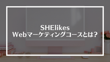 SHElikes Webマーケティングコースとは？特徴や評判、料金や注意点を解説